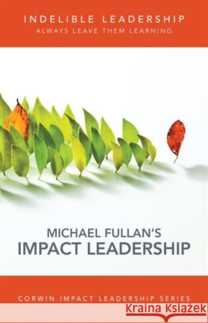 Indelible Leadership: Always Leave Them Learning Michael Fullan 9781506323626 Corwin Publishers - książka