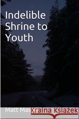 Indelible Shrine to Youth Matthew Rc Mason 9781519486288 Createspace - książka