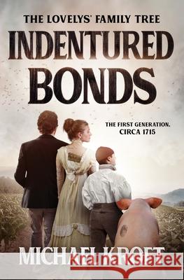 Indentured Bonds: The First Generation, Circa 1715 Michael Kroft 9781999578336 H & S Publishing - książka