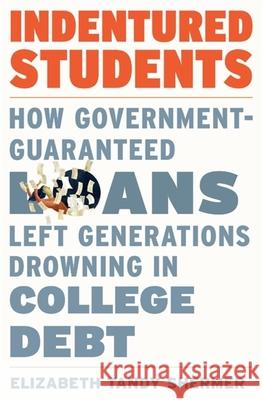 Indentured Students: How Government-Guaranteed Loans Left Generations Drowning in College Debt Elizabeth Tandy Shermer 9780674251489 Belknap Press - książka