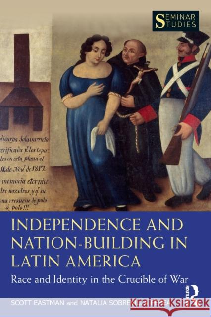Independence and Nation-Building in Latin America: Race and Identity in the Crucible of War Scott Eastman Natalia Sobrevill 9780367820718 Routledge - książka