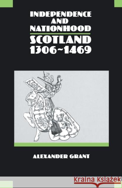 Independence and Nationhood: Scotland 1306-1469 Grant, Alexander 9780748602735 EDINBURGH UNIVERSITY PRESS - książka