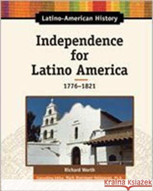 Independence for Latino America: 1776-1821 Richard Worth, General Editor Mark Overm 9780816064410 Chelsea House Publications - książka