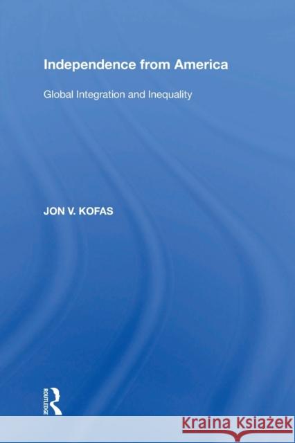 Independence from America: Global Integration and Inequality Jon V. Kofas 9781138356122 Routledge - książka