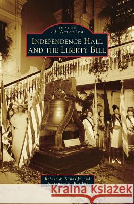 Independence Hall and the Liberty Bell Robert W Sands, Jr, Alexander B Bartlett 9781531662455 Arcadia Publishing Library Editions - książka