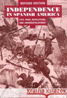 Independence in Spanish America: Civil Wars, Revolutions, and Underdevelopment Kinsbruner, Jay 9780826321770 University of New Mexico Press - książka