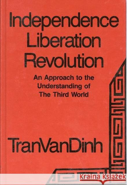 Independence, Liberation, Revolution: An Approach to the Understanding of the Third World Tran, Van Dinh 9780893911492 Ablex Publishing Corporation - książka