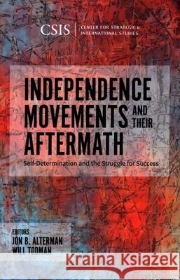 Independence Movements and Their Aftermath: Self-Determination and the Struggle for Success Jon B. Alterman Will Todman  9781442280809 Rowman & Littlefield Publishers - książka