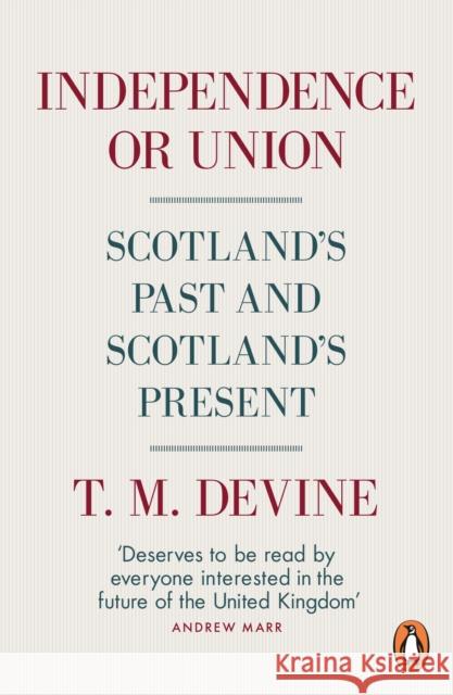 Independence or Union: Scotland's Past and Scotland's Present Devine, T. M. 9780141981574 Penguin Books Ltd - książka