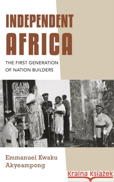 Independent Africa: The First Generation of Nation Builders Emmanuel Kwaku Akyeampong 9780253066640 Indiana University Press - książka