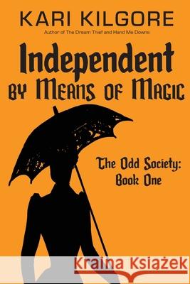 Independent by Means of Magic: The Odd Society: Book One Kari Kilgore 9781948890656 Spiral Publishing, Ltd. - książka