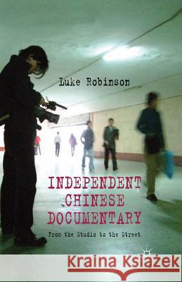 Independent Chinese Documentary: From the Studio to the Street Robinson, L. 9781349334438 Palgrave Macmillan - książka