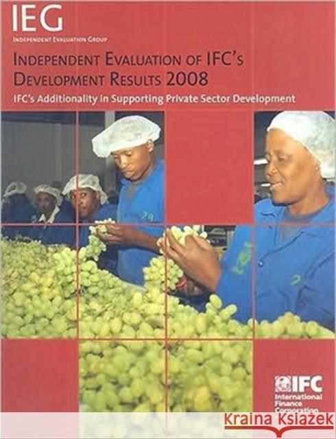 Independent Evaluation of IFC's Development Results 2008 : IFC's Additionality in Supporting Private Sector Development International Finance Corporation 9780821375938 World Bank Publications - książka