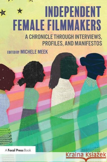 Independent Female Filmmakers : A Chronicle through Interviews, Profiles, and Manifestos Michele Meek 9780815373049 Routledge - książka