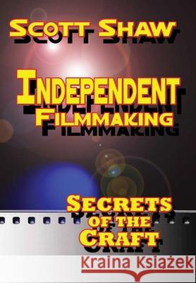 Independent Filmmaking: Secrets of the Craft Scott Shaw 9781949251210 Buddha Rose Publications - książka