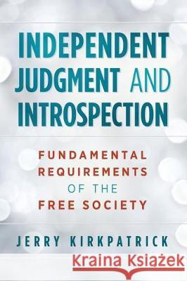 Independent Judgment and Introspection: Fundamental Requirements of the Free Society Jerry Kirkpatrick 9780978780364 Kirkpatrick Books - książka