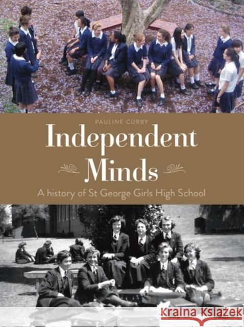 Independent Minds: A History of St George Girls High School Pauline Curby 9781742232409 University of New South Wales Press - książka