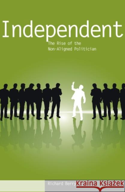 Independent: The Rise of the Non-Aligned Politician Berry, Richard 9781845401283 Imprint Academic - książka