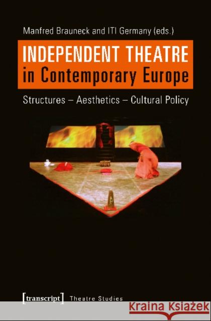 Independent Theatre in Contemporary Europe: Structures - Aesthetics - Cultural Policy Brauneck, Manfred 9783837632439 Transcript Verlag, Roswitha Gost, Sigrid Noke - książka