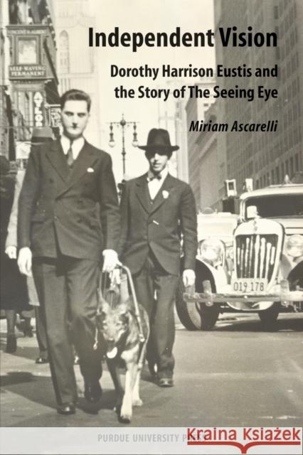 Independent Vision: Dorothy Harrison Eustis and the story of The Seeing Eye Ascarelli, Miriam 9781557535634 Purdue University Press - książka