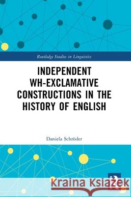 Independent Wh-Exclamative Constructions in the History of English Daniela Schroder 9781032544533 Taylor & Francis Ltd - książka