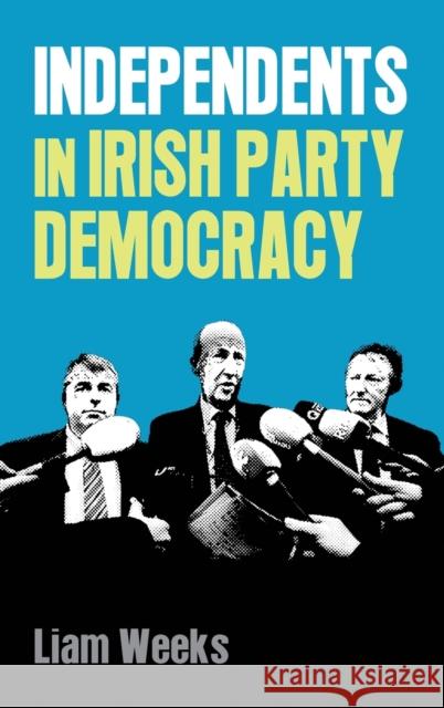 Independents in Irish party democracy Weeks, Liam 9780719099601 Mup ]D Manchester University Press ]E Publish - książka