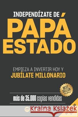 Independízate de Papá Estado: Empieza a invertir HOY y jubílate millonario Galán, Carlos 9781517011901 Createspace - książka