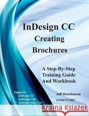 Indesign CC - Creating Brochures: Supports Indesign CC, Cs6, and Mac Cs6 Jeff Hutchinson 9781976466694 Createspace Independent Publishing Platform - książka