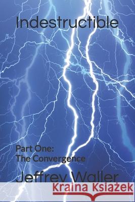 Indestructible: Part One: The Convergence Jeffrey Waller 9781977098115 Independently Published - książka