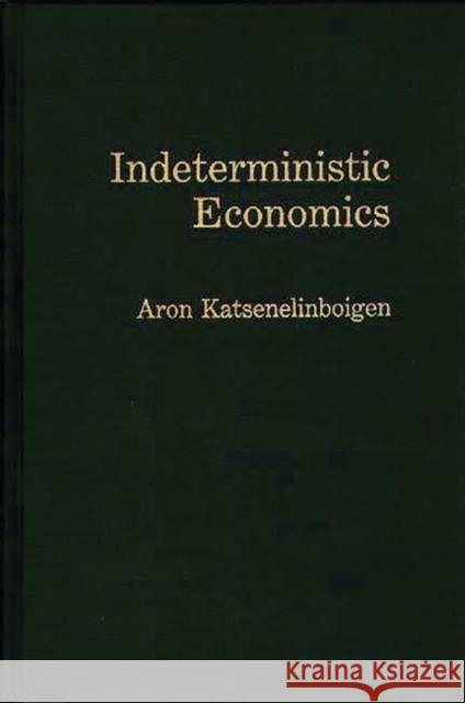 Indeterministic Economics Aron Katsenelinboigen 9780275941437 Praeger Publishers - książka