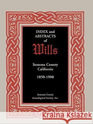 Index and Abstracts of Wills, Sonoma County, California: 1850-1900 Sonoma County Genealogical Society, Coun 9780788444920 Heritage Books - książka