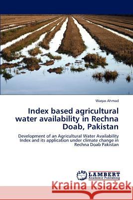 Index Based Agricultural Water Availability in Rechna Doab, Pakistan Waqas Ahmad 9783659233913 LAP Lambert Academic Publishing - książka