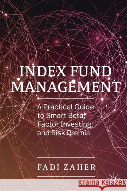 Index Fund Management: A Practical Guide to Smart Beta, Factor Investing, and Risk Premia Zaher, Fadi 9783030194024 Springer International Publishing - książka