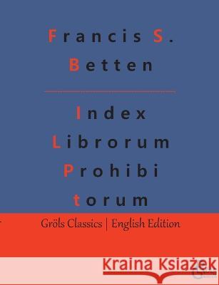 Index Librorum Prohibitorum: The Roman Index of Forbidden Books Redaktion Gr?ls-Verlag Francis S. Betten 9783988287625 Grols Verlag - książka