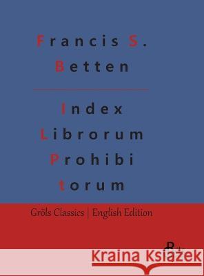 Index Librorum Prohibitorum: The Roman Index of Forbidden Books Redaktion Gr?ls-Verlag Francis S. Betten 9783988288929 Grols Verlag - książka