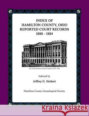 Index of Hamilton County, Ohio Reported Court Records 1880 - 1884 Jeffrey G. Herbert 9781079317237 Independently Published - książka