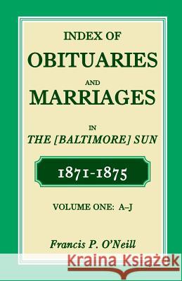 Index of Obituaries and Marriages of the (Baltimore) Sun, 1871-1875, A-J Francis P. O'Neill 9780788453656 Heritage Books - książka