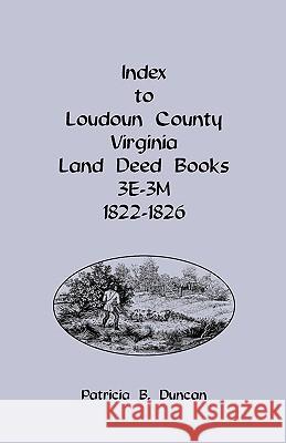 Index to Loudoun County, Virginia Land Deed Books, 3e-3m, 1822-1826 Patricia B. Duncan 9780788435591  - książka