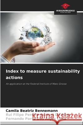 Index to measure sustainability actions Beatriz Bennemann, Camila, Filipe Pereira Bertuzi Da Silva, Rui, Parra dos Anjos Lima, Fernando 9786209143748 Our Knowledge Publishing - książka