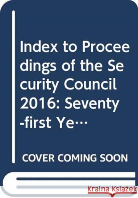 Index to Proceedings of the Security Council: Seventy-First Year, 2016 United Nations Publications 9789211013665 United Nations - książka