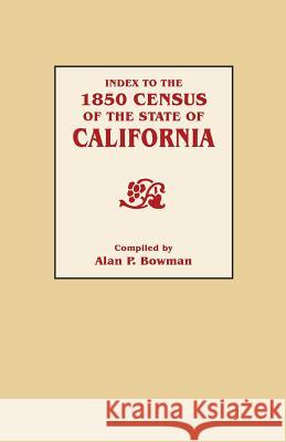 Index to the 1850 Census of the State of California Alan Bowman 9780806304847 Genealogical Publishing Company - książka