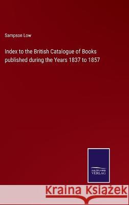 Index to the British Catalogue of Books published during the Years 1837 to 1857 Sampson Low 9783375149093 Salzwasser-Verlag - książka