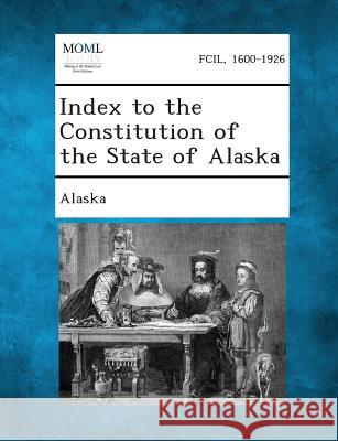 Index to the Constitution of the State of Alaska Alaska 9781289342289 Gale, Making of Modern Law - książka