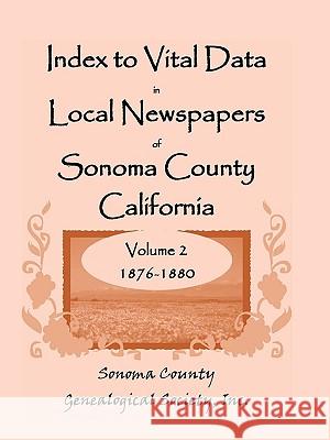 Index To Vital Data In Local Newspapers Of Sonoma County California, Volume II: 1876-1880 Sonoma County Genealogical Society, Inc 9780788418624  - książka