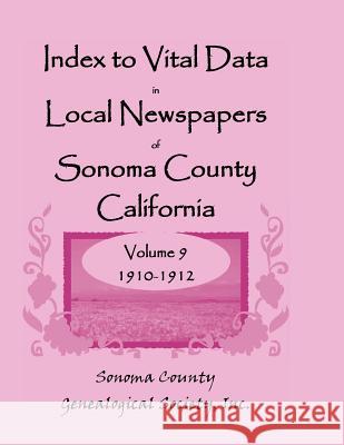 Index to Vital Data in Local Newspapers of Sonoma County, California, Volume IX: 1910-1912 Sonoma Co Genealogical Society, Inc 9780788452840 Heritage Books - książka