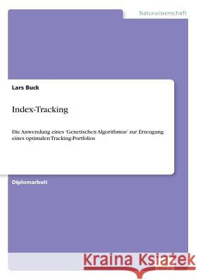 Index-Tracking: Die Anwendung eines 'Genetischen Algorithmus' zur Erzeugung eines optimalen Tracking-Portfolios Buck, Lars 9783838678719 Grin Verlag - książka