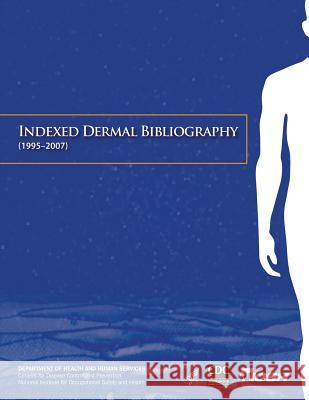 Indexed Dermal Bibliography (1995-2007) Department of Health and Huma Centers for Disease Cont An National Institute Fo Safet 9781493554409 Createspace - książka