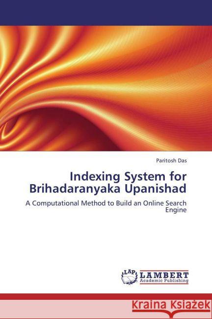 Indexing System for Brihadaranyaka Upanishad : A Computational Method to Build an Online Search Engine Das, Paritosh 9783659320767 LAP Lambert Academic Publishing - książka