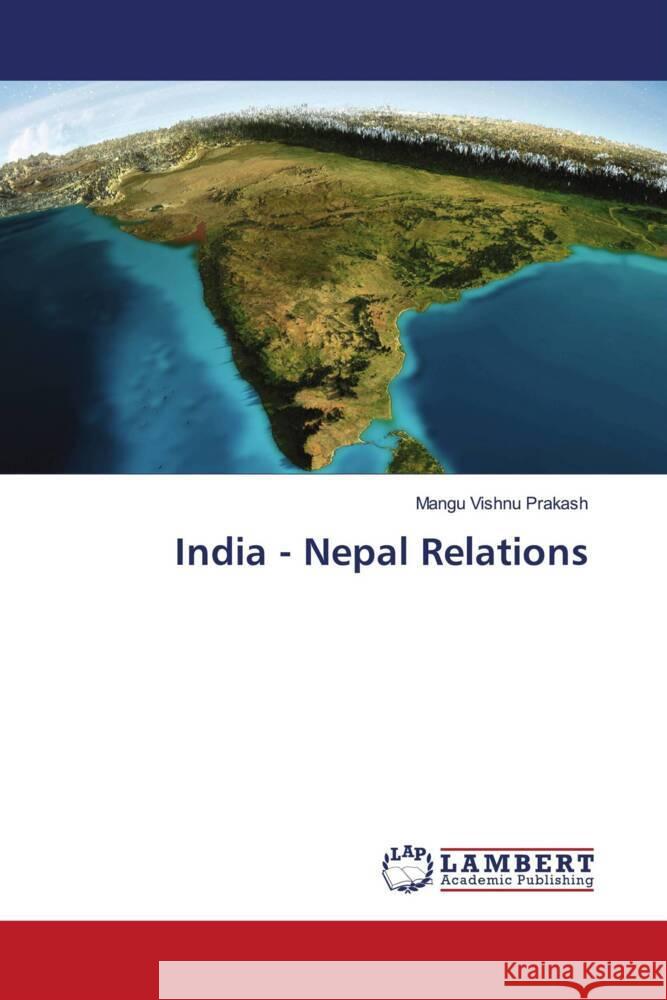 India - Nepal Relations Vishnu Prakash, Mangu 9786204744636 LAP Lambert Academic Publishing - książka