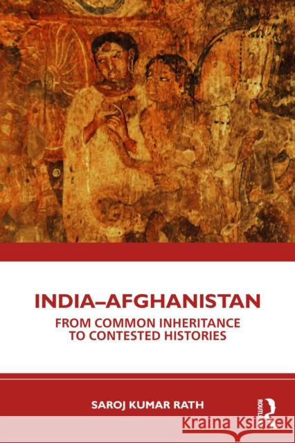India-Afghanistan: From Common Inheritance to Contested Histories Saroj Kumar Rath 9781041042877 Routledge - książka